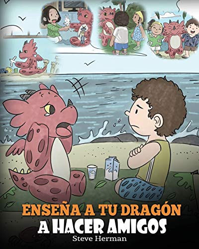 Enseña a tu Dragón a Hacer Amigos: (Teach Your Dragon To Make Friends) Un lindo cuento infantil para enseñar a los niños sobre la amistad y las habilidades sociales. (My Dragon Books Español, Band 16)