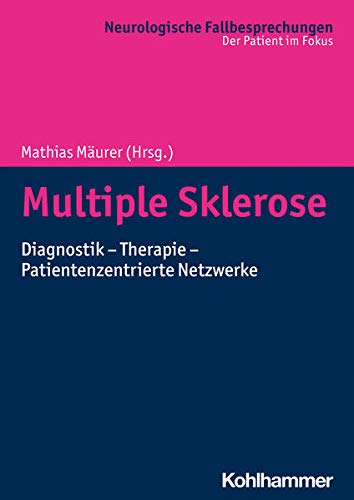 Multiple Sklerose: Diagnostik - Therapie - Patientenzentrierte Netzwerke (Neurologische Fallbesprechungen: Der Patient im Fokus)