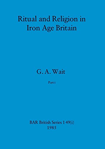 Ritual and Religion in Iron Age Britain, Part i (BAR British)