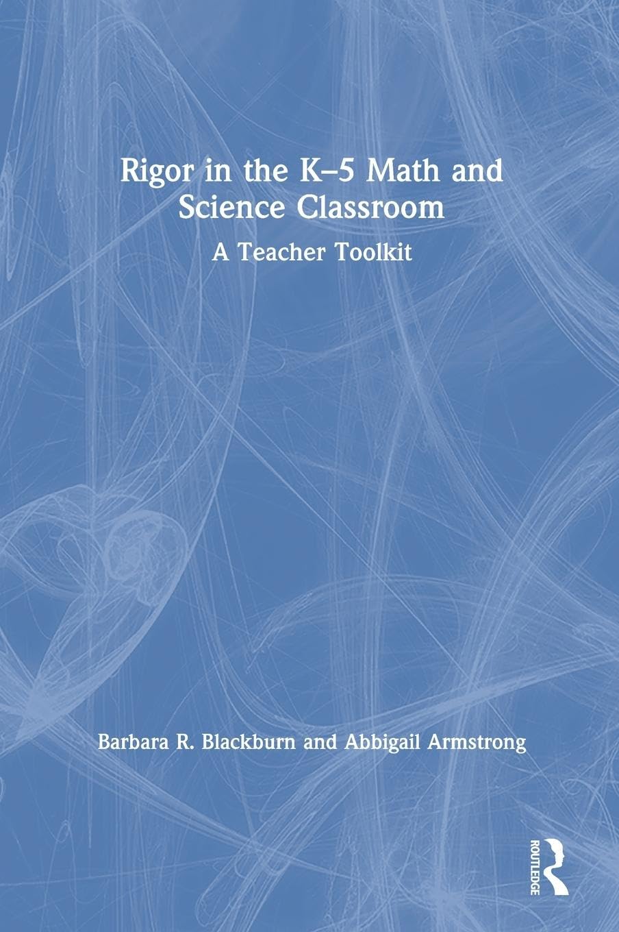Rigor in the K-5 Math and Science Classroom: A Teacher Toolkit