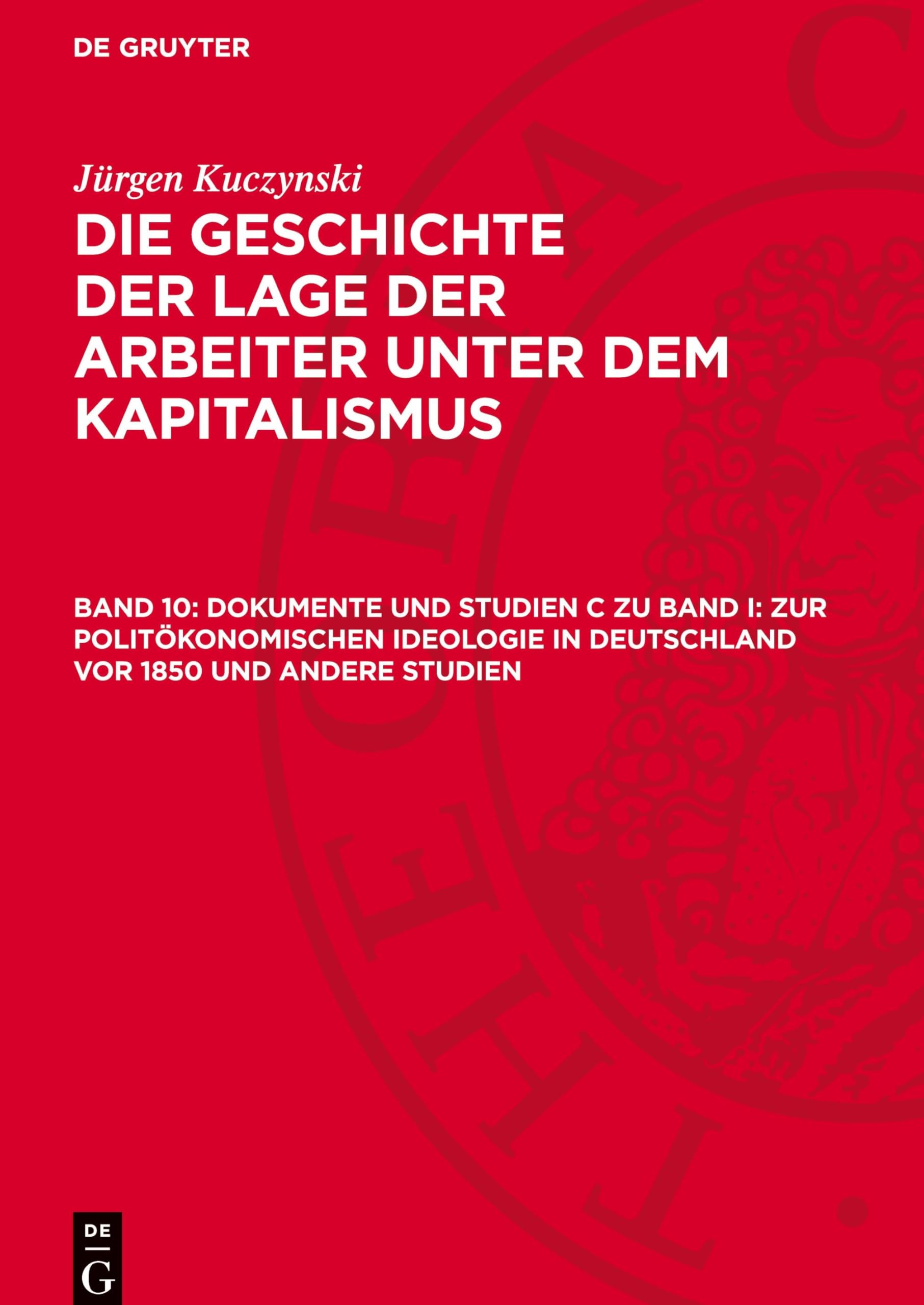 Dokumente und Studien C zu Band I: Zur politökonomischen Ideologie in Deutschland vor 1850 und andere Studien: GLAK_I-B, Band 10 (Jürgen Kuczynski: ... in Deutschland von 1789 bis zur Gegenwart)