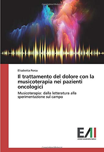 Il trattamento del dolore con la musicoterapia nei pazienti oncologici: Musicoterapia: dalla letteratura alla sperimentazione sul campo