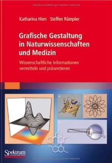 Grafische Gestaltung in Naturwissenschaften und Medizin: Wissenschaftliche Informationen vermitteln und präsentieren