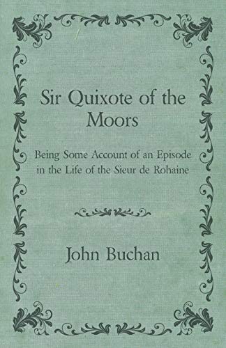 Sir Quixote of the Moors Being Some Account of an Episode in the Life of the Sieur de Rohaine