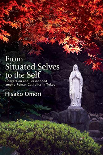 From Situated Selves to the Self: Conversion and Personhood among Roman Catholics in Tokyo