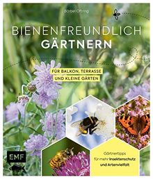 Wildbienenfreundlich gärtnern für Balkon, Terrasse und kleine Gärten: Gärtnertipps für mehr Insektenschutz und Artenvielfalt: Von Mauerbiene und Steinhummel bis zum Marienkäfer
