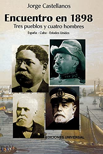 ENCUENTRO EN 1898. TRES PUEBLOS Y CUATRO HOMBRE (España - Cuba - Estados Unidos / Pascual Cervera - Calixto García - Theodore Roosevelt - Juan Gualberto Gómez) (Colleccion Cuba y Sus Jueces)