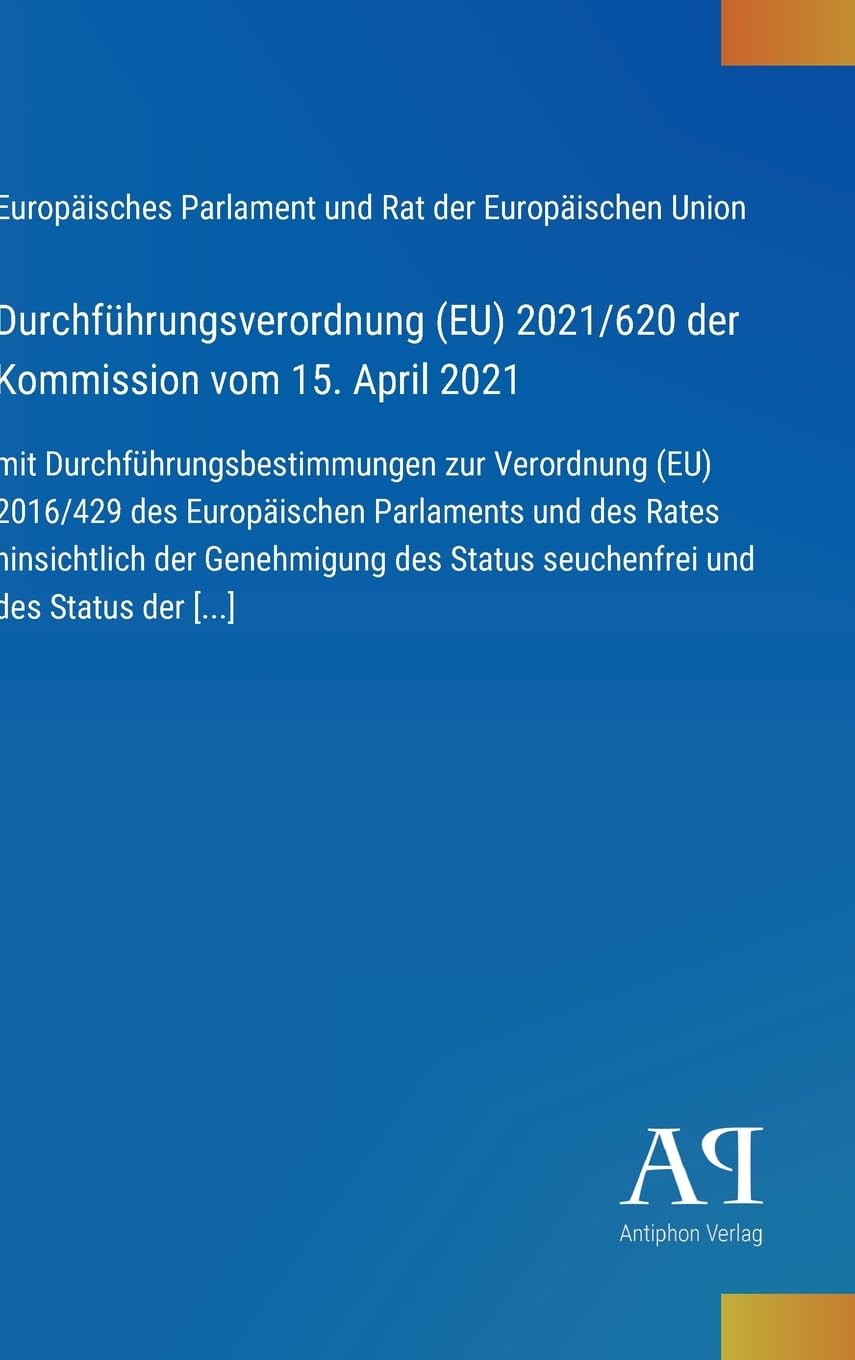 Durchführungsverordnung (EU) 2021/620 der Kommission vom 15. April 2021: mit Durchführungsbestimmungen zur Verordnung (EU) 2016/429 des Europäischen ... Status seuchenfrei und des Status der [...]
