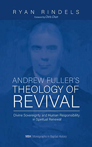 Andrew Fuller's Theology of Revival: Divine Sovereignty and Human Responsibility in Spiritual Renewal (Monographs in Baptist History, Band 18)