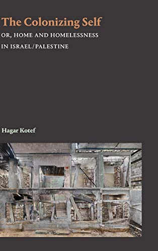 The Colonizing Self: Or, Home and Homelessness in Israel/Palestine (Theory in Forms)