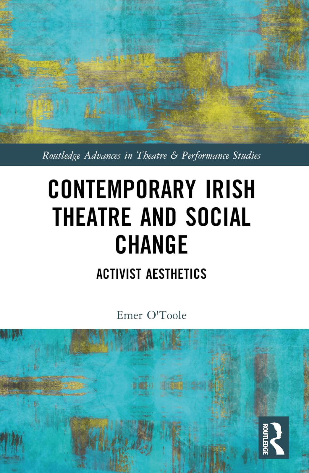 Contemporary Irish Theatre and Social Change: Activist Aesthetics (Routledge Advances in Theatre & Performance Studies)