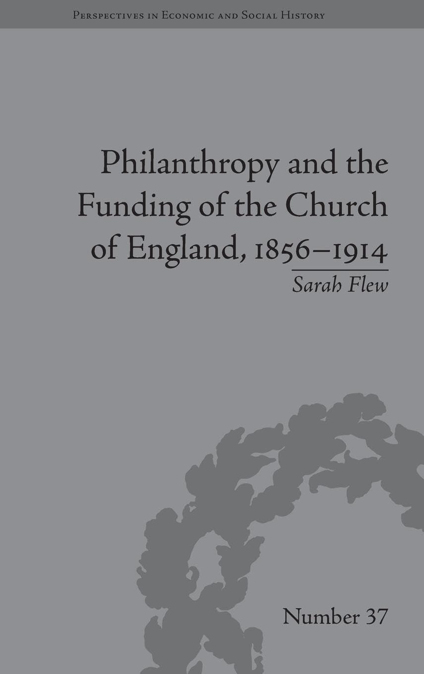Philanthropy and the Funding of the Church of England, 1856-1914 (Perspectives in Economic and Social History, 37, Band 37)