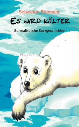 Es wird kälter: Surrealistische Kurzgeschichten