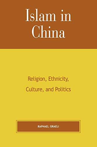 Islam in China: Religion, Ethnicity, Culture, and Politics