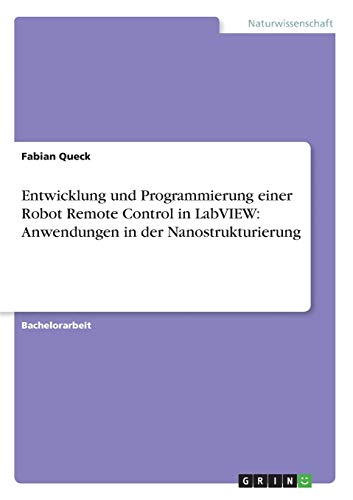 Entwicklung und Programmierung einer Robot Remote Control in LabVIEW: Anwendungen in der Nanostrukturierung