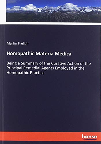 Homopathic Materia Medica: Being a Summary of the Curative Action of the Principal Remedial Agents Employed in the Homopathic Practice