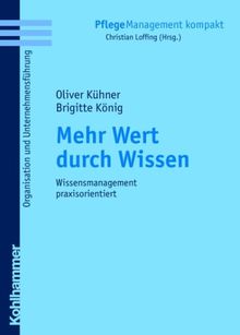 Mehr Wert durch Wissen. Wissensmanagement praxisorientiert
