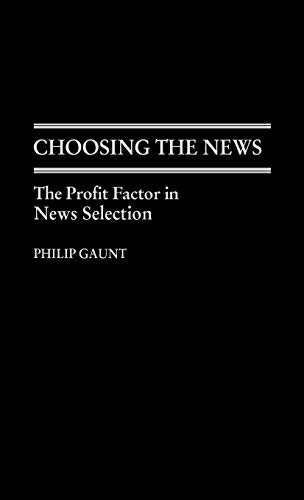 Choosing the News: The Profit Factor in News Selection (Contributions to the Study of Mass Media and Communications, Band 16)