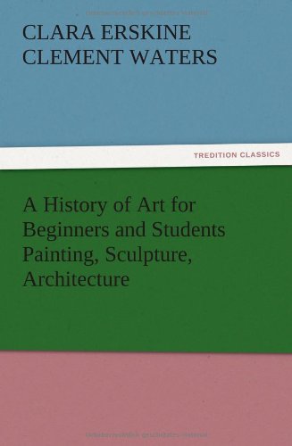 A History of Art for Beginners and Students Painting, Sculpture, Architecture