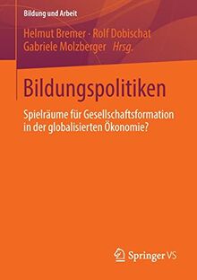 Bildungspolitiken: Spielräume für Gesellschaftsformation in der globalisierten Ökonomie? (Bildung und Arbeit, 7)