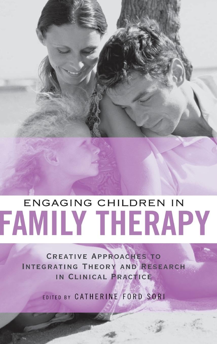 Engaging Children in Family Therapy: Creative Approaches to Integrating Theory and Research in Clinical Practice (Family Therapy And Counseling)