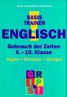 Basistrainer Englisch. Gebrauch der Zeiten. Regeln, Beispiele, Übungen. 5.-10. Klasse