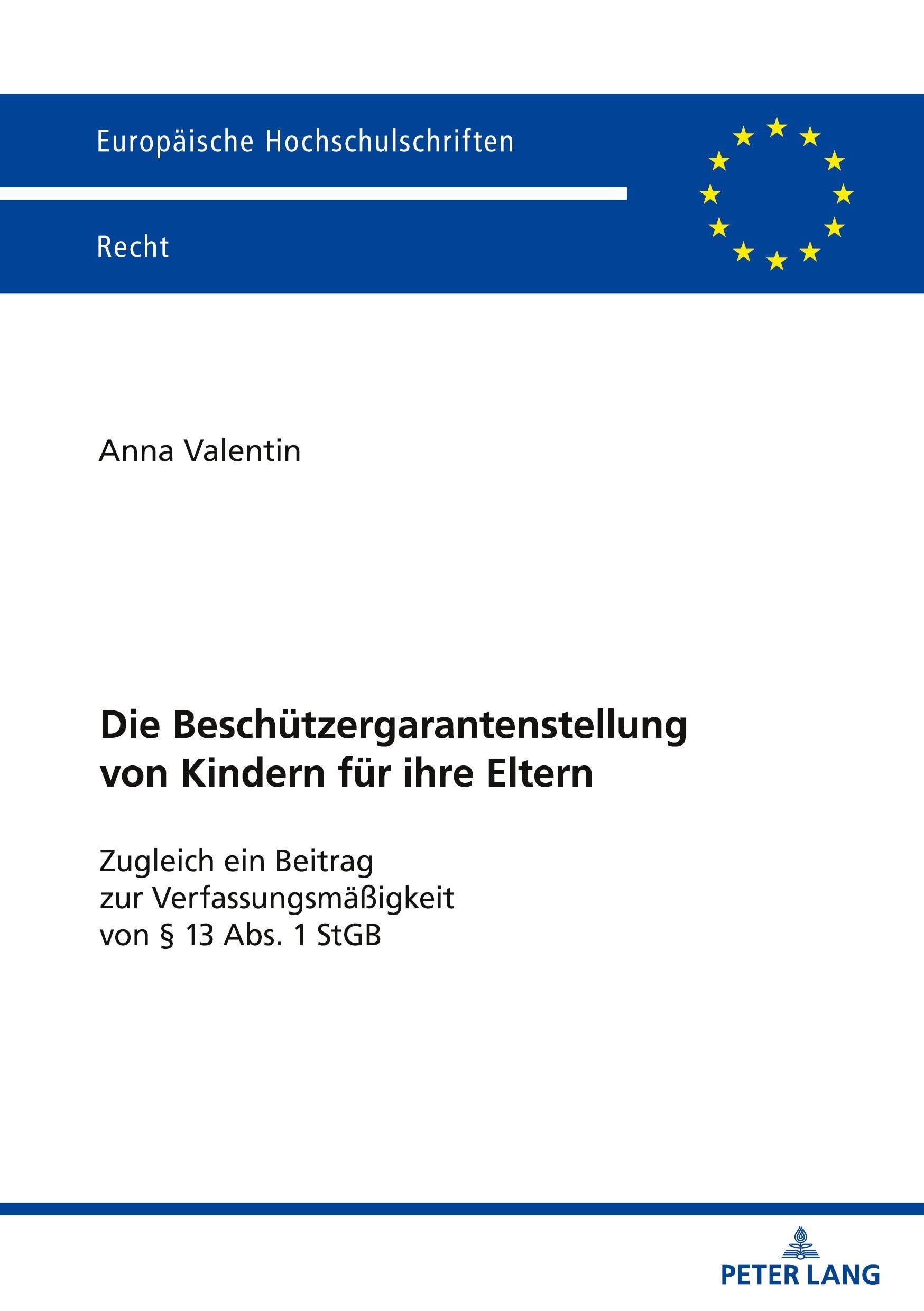 Die Beschützergarantenstellung von Kindern für ihre Eltern: Zugleich ein Beitrag zur Verfassungsmäßigkeit von § 13 Abs. 1 StGB (Europäische Hochschulschriften Recht)
