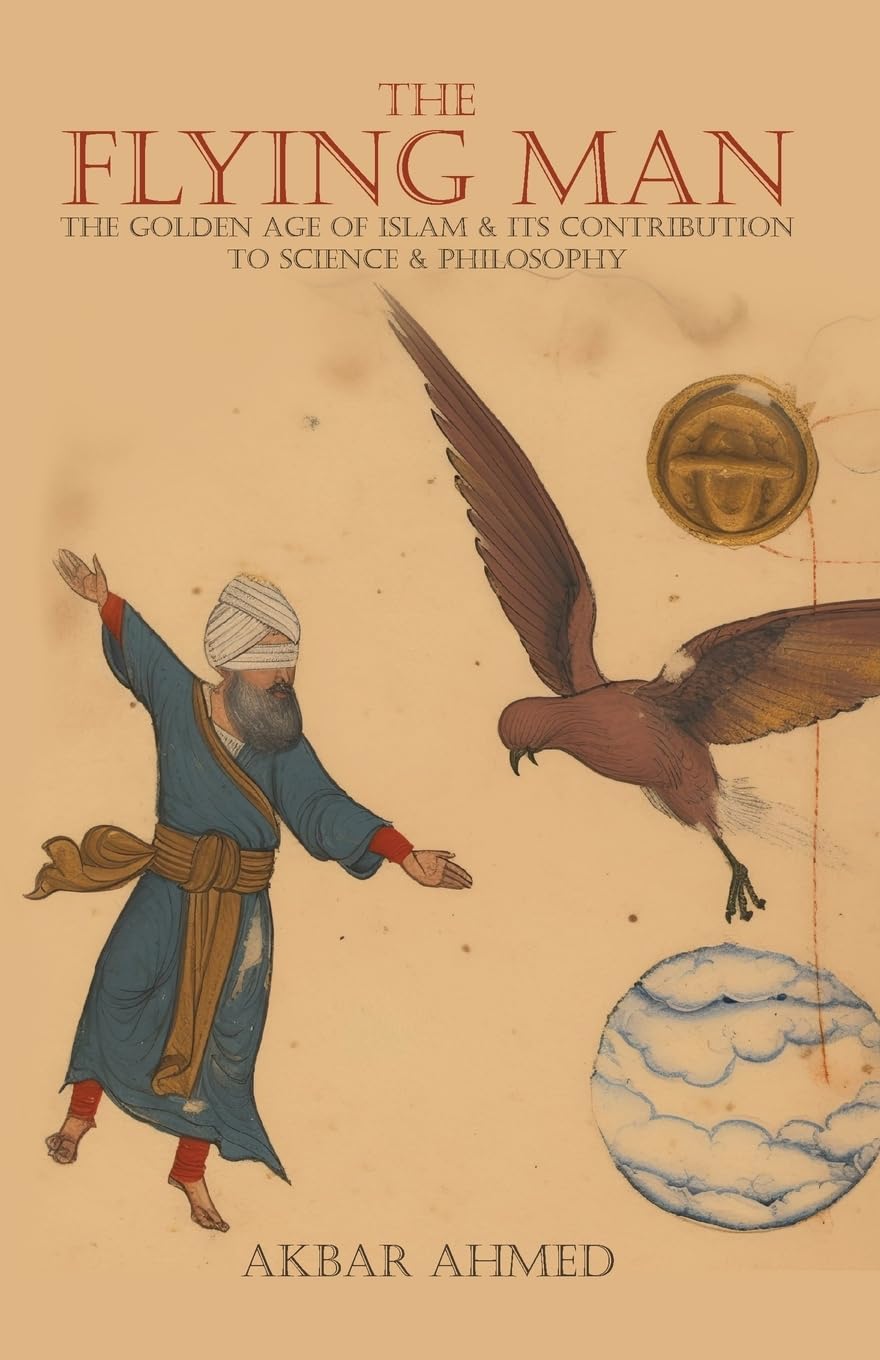 The Flying Man: The Golden Age of Islam and Its Contribution to Science and Philosophy