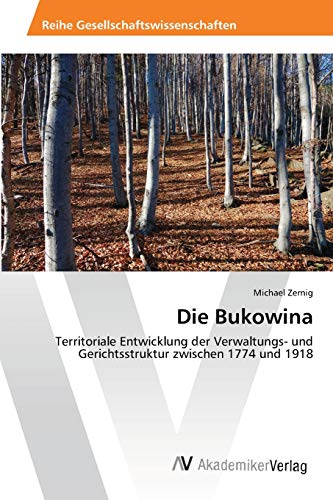Die Bukowina: Territoriale Entwicklung der Verwaltungs- und Gerichtsstruktur zwischen 1774 und 1918