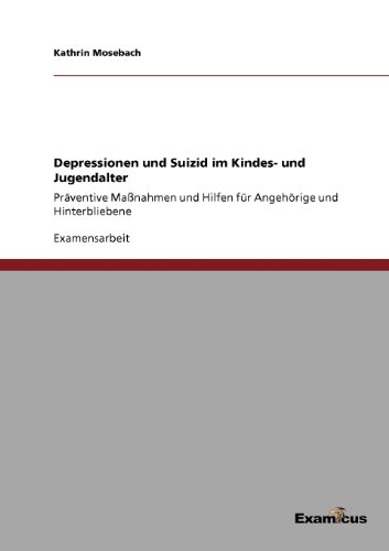 Depressionen und Suizid im Kindes- und Jugendalter- Präventive Maßnahmen und Hilfen für Angehörige und Hinterbliebene