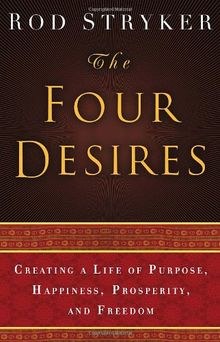 The Four Desires: Creating a Life of Purpose, Happiness, Prosperity, and Freedom