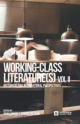 Working-Class Literature(s): Historical and International Perspectives. Volume 2 (Stockholm Studies in Culture and Aesthetics, Band 6)