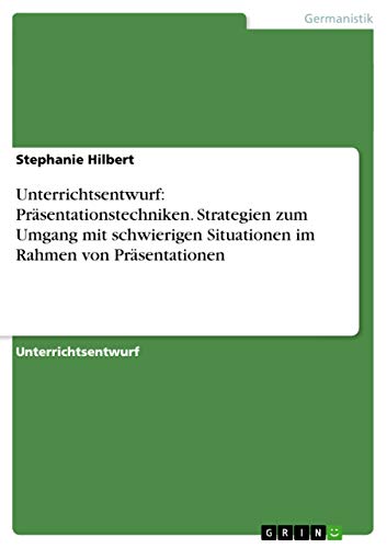 Unterrichtsentwurf: Präsentationstechniken. Strategien zum Umgang mit schwierigen Situationen im Rahmen von Präsentationen