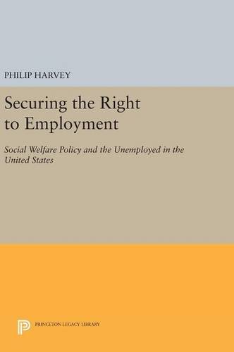 Securing the Right to Employment: Social Welfare Policy and the Unemployed in the United States (Princeton Legacy Library)