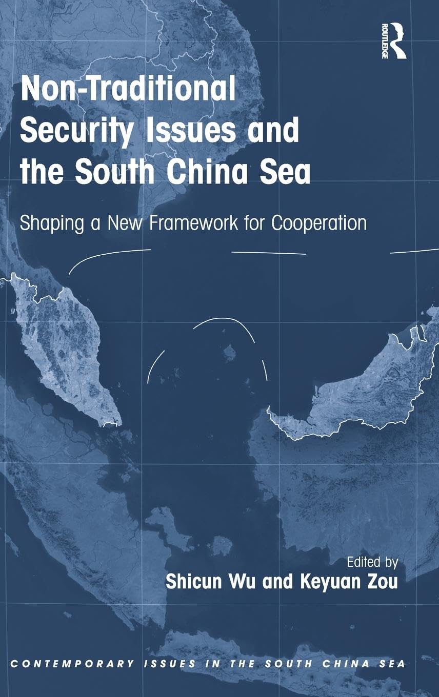 Non-Traditional Security Issues and the South China Sea: Shaping a New Framework for Cooperation (Contemporary Issues in the South China Sea)