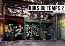 Hors du temps. Vol. 2. Le graffiti dans les lieux abandonnés