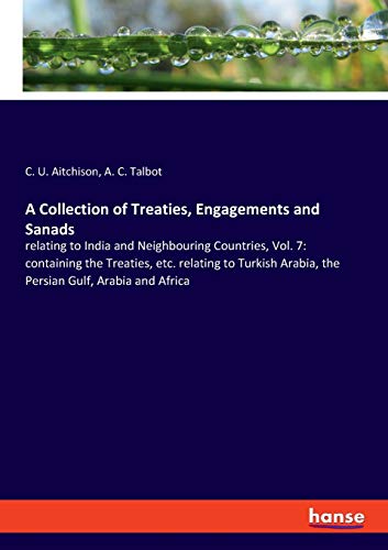 A Collection of Treaties, Engagements and Sanads: relating to India and Neighbouring Countries, Vol. 7: containing the Treaties, etc. relating to Turkish Arabia, the Persian Gulf, Arabia and Africa