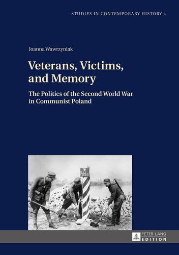 Veterans, Victims, and Memory: The Politics of the Second World War in Communist Poland (Studies in Contemporary History)