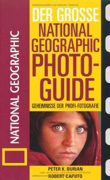 Der Große National Geographic Photoguide. Geheimnisse der Profi-Fotografie von National Geographic