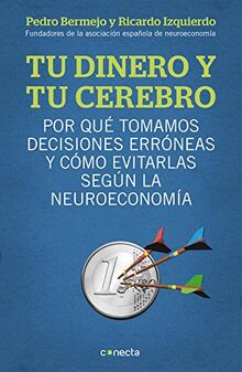 Tu dinero y tu cerebro: Por qué tomamos decisiones erróneas y cómo evitarlas según la neuroeconomía (Conecta)