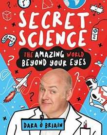 Secret Science: The Amazing World Beyond Your Eyes