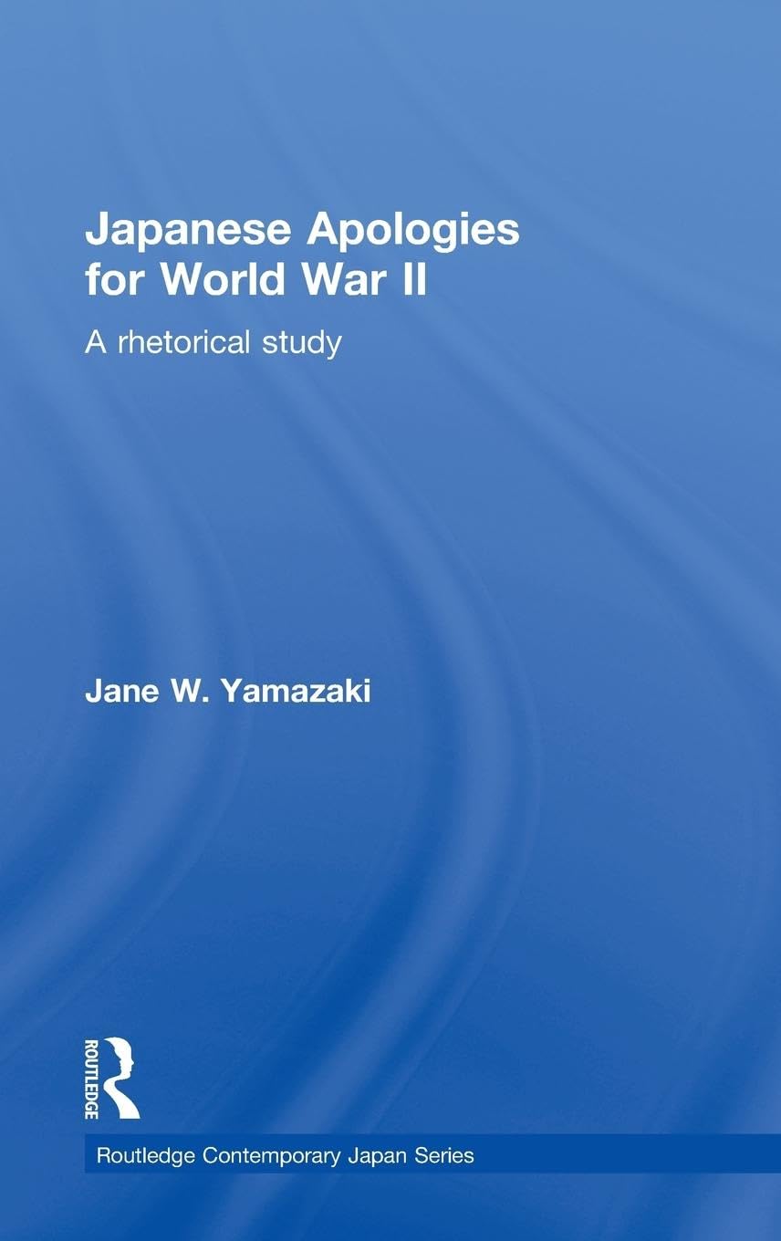 Japanese Apologies for World War II: A Rhetorical Study (Contemporary Japan)