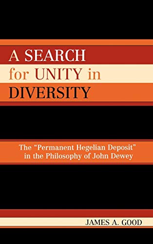 A Search for Unity in Diversity: The 'Permanent Hegelian Deposit' in the Philosophy of John Dewey
