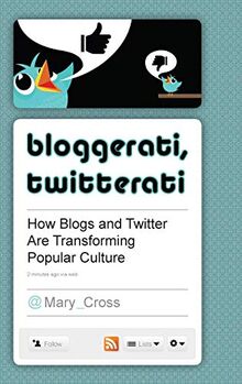 Bloggerati, Twitterati: How Blogs and Twitter are Transforming Popular Culture