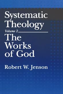 Systematic Theology, Vol. 2: The Works of God