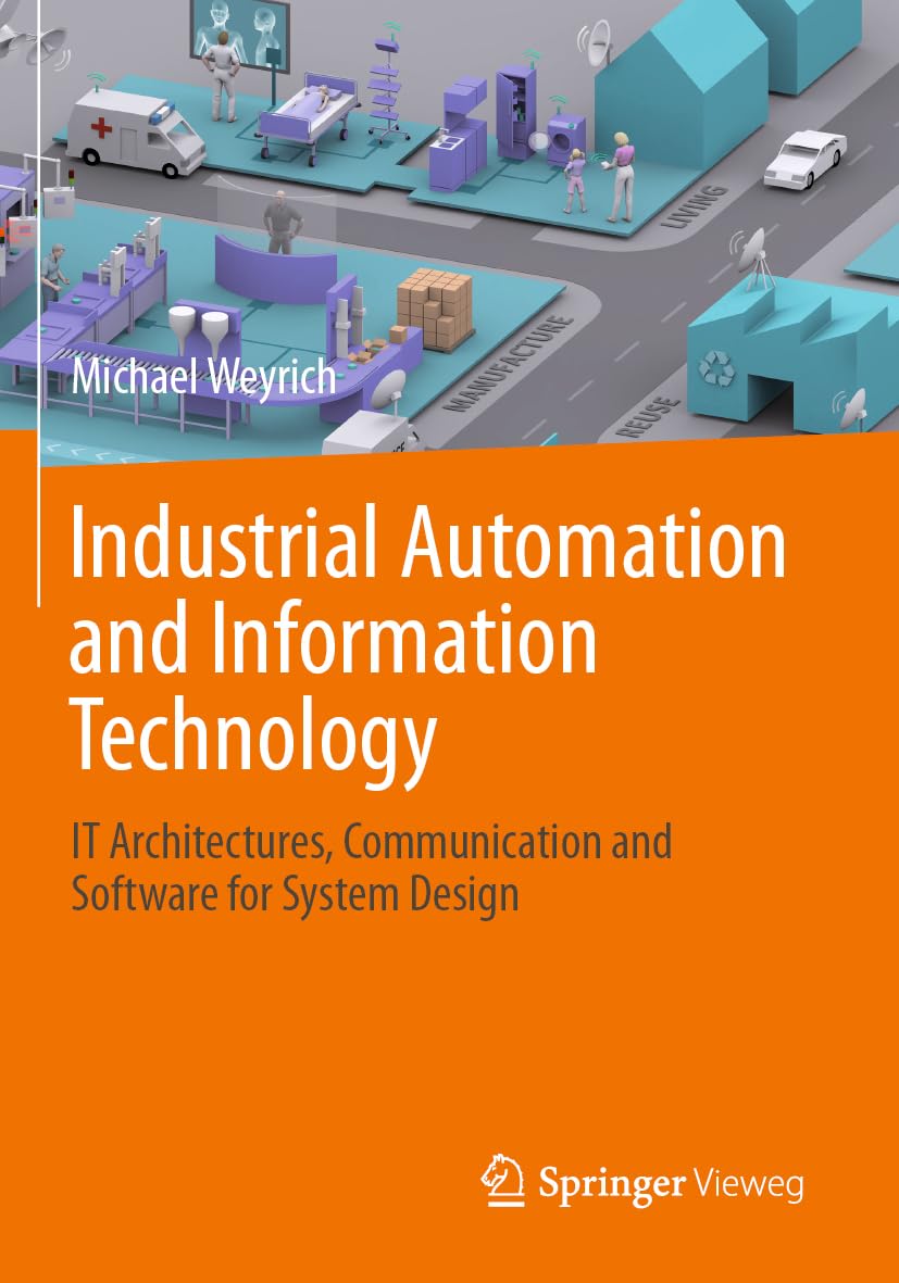 Industrial Automation and Information Technology: IT Architectures, Communication and Software for System Design
