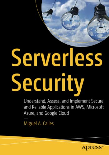 Serverless Security: Understand, Assess, and Implement Secure and Reliable Applications in AWS, Microsoft Azure, and Google Cloud