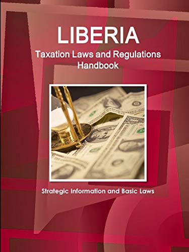 Liberia Taxation Laws and Regulations Handbook - Strategic Information and Basic Laws (World Law Business Library)