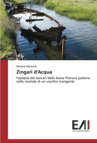 Zingari d'Acqua: l'epopea dei barcari della bassa Pianura padana nella vicenda di un vecchio navigante
