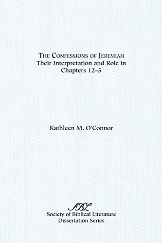 The Confessions of Jeremiah: Their Interpretation and Role in Chapters 1-25 (Society Of Biblical Literature Dissertation Series, Band 94)